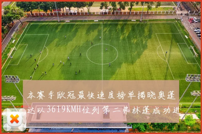 本赛季欧冠最快速度榜单揭晓奥蓬达以3619KMH位列第二弗林蓬成功进军前十