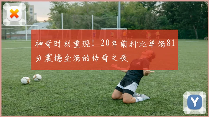 神奇时刻重现！20年前科比单场81分震撼全场的传奇之夜