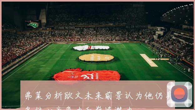 弗莱分析欧文未来前景认为他仍具备核心竞争力和巅峰潜力